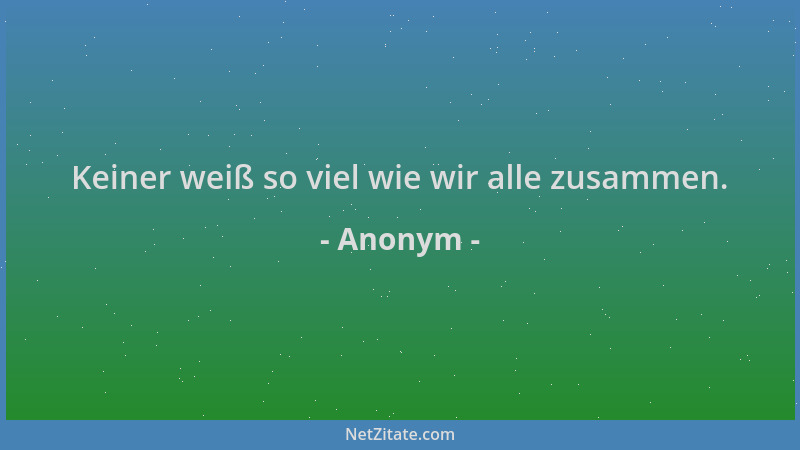 Anonym - Keiner weiß so viel wie wir alle zusammen....