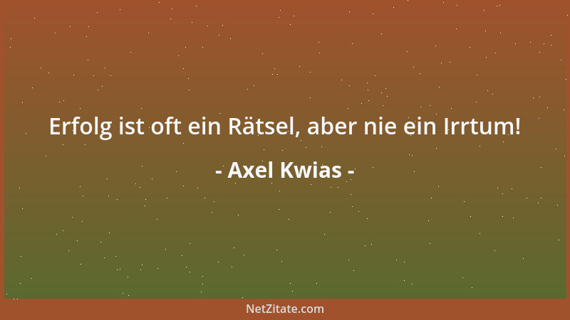 Axel Kwias - Erfolg ist oft ein Rätsel, aber nie ein Irrtum!...