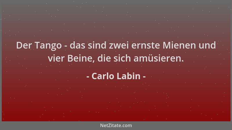 Carlo Labin - Der Tango - das sind zwei ernste Mienen und vier Beine, die sich amüsieren....