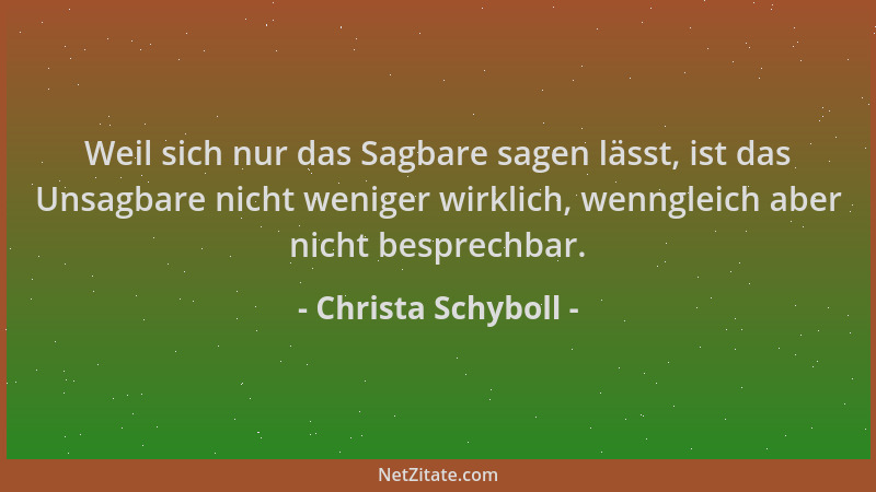 Christa Schyboll - Weil sich nur das Sagbare sagen lässt, ist das Unsagbare nicht weniger wirklich, wenngleich aber nicht b...