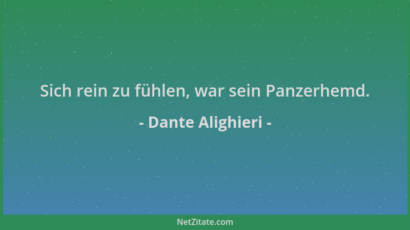 Dante Alighieri - Sich rein zu fühlen, war sein Panzerhemd....