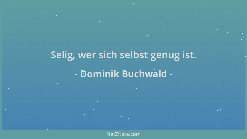 Dominik Buchwald - Selig, wer sich selbst genug ist....