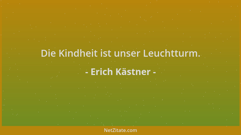 Erich Kästner - Die Kindheit ist unser Leuchtturm....