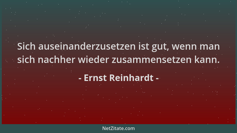 Ernst Reinhardt - Sich auseinanderzusetzen ist gut, wenn man sich nachher wieder zusammensetzen kann....