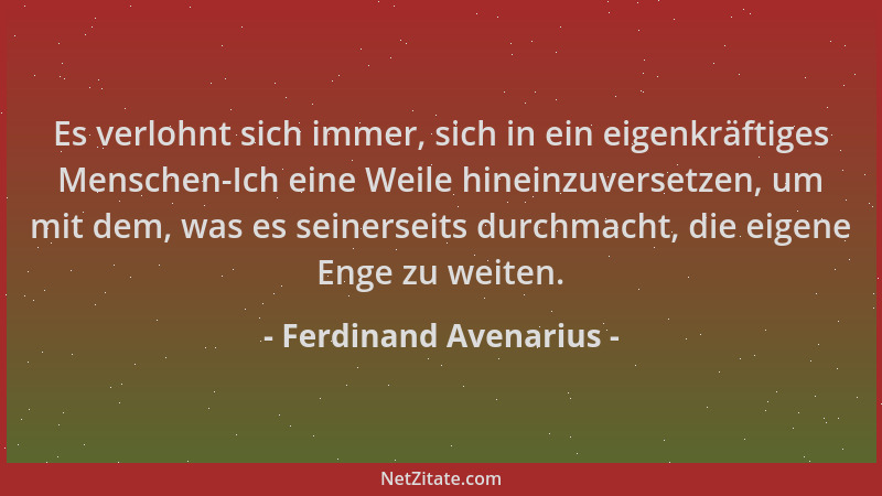 Ferdinand Avenarius - Es verlohnt sich immer, sich in ein eigenkräftiges Menschen-Ich eine Weile hineinzuversetzen, um mit...