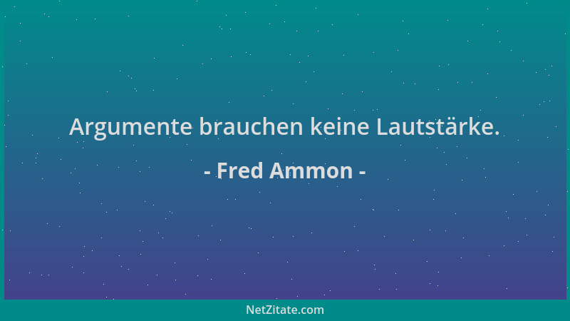 Fred Ammon - Argumente brauchen keine Lautstärke....