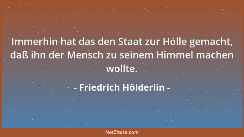 Friedrich Hölderlin - Es wird uns leicht, etwas durchzusetzen, sobald wir nur nicht ans Ziel getragen sein, sondern mit eig...