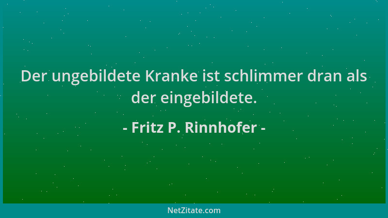 Fritz P. Rinnhofer - Der ungebildete Kranke ist schlimmer dran als der eingebildete....