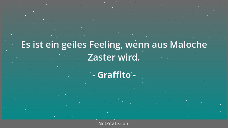 Graffito - Es ist ein geiles Feeling, wenn aus Maloche Zaster wird....
