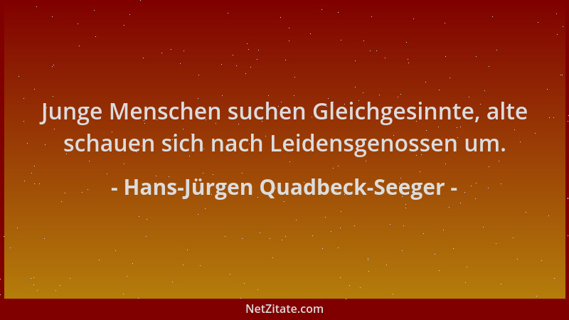 Hans-Jürgen Quadbeck-Seeger - Junge Menschen suchen Gleichgesinnte, alte schauen sich nach Leidensgenossen um....