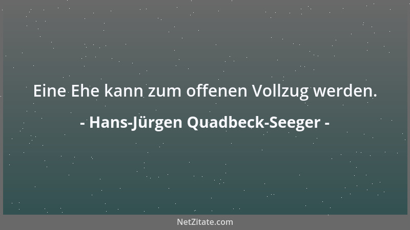 Hans-Jürgen Quadbeck-Seeger - Eine Ehe kann zum offenen Vollzug werden....