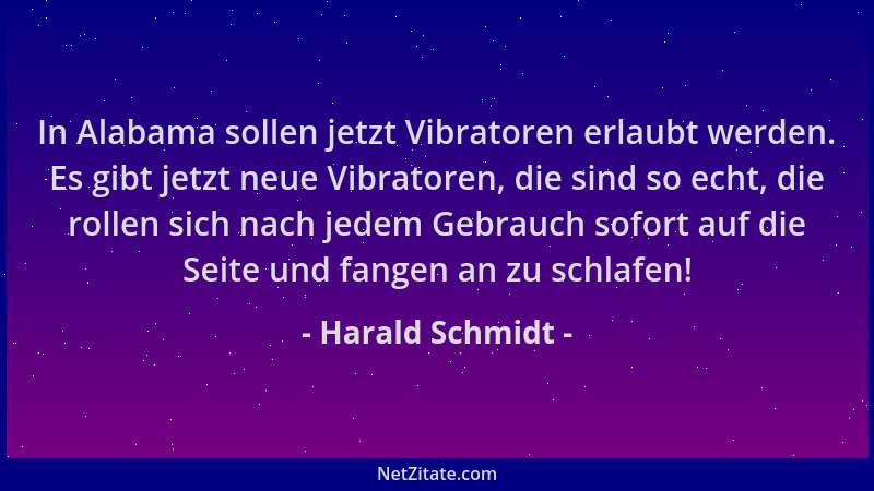 Harald Schmidt - In Alabama sollen jetzt Vibratoren erlaubt werden. Es gibt jetzt neue Vibratoren, die sind so echt, die ro...