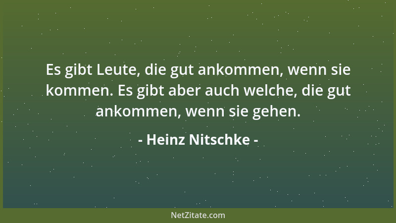 Heinz Nitschke - Es gibt Leute, die gut ankommen, wenn sie kommen. Es gibt aber auch welche, die gut ankommen, wenn sie geh...