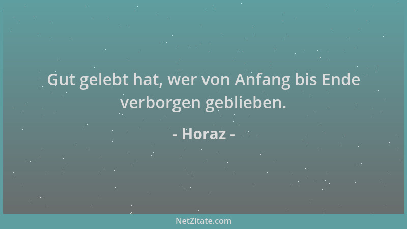 Horaz - Gut gelebt hat, wer von Anfang bis Ende verborgen geblieben....