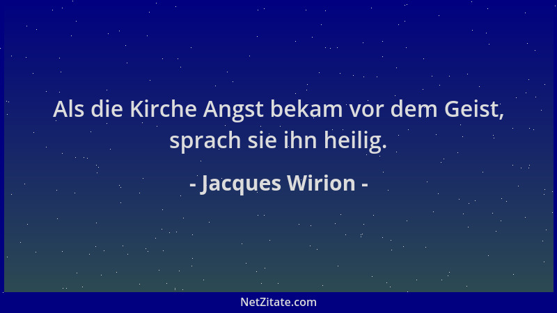 Jacques Wirion - Als die Kirche Angst bekam vor dem Geist, sprach sie ihn heilig....