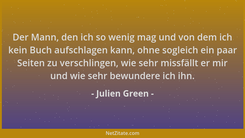 Julien Green - Der Mann, den ich so wenig mag und von dem ich kein Buch aufschlagen kann, ohne sogleich ein paar Seiten zu...
