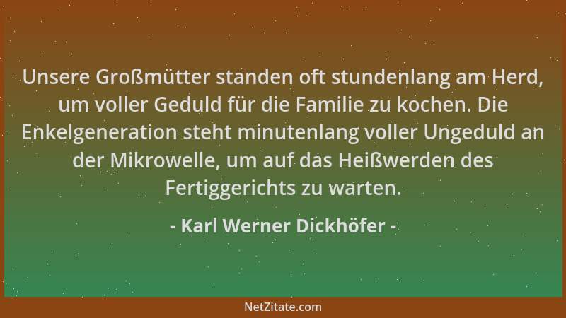 Karl Werner Dickhöfer - Unsere Großmütter standen oft stundenlang am Herd, um voller Geduld für die Familie zu kochen. Die...