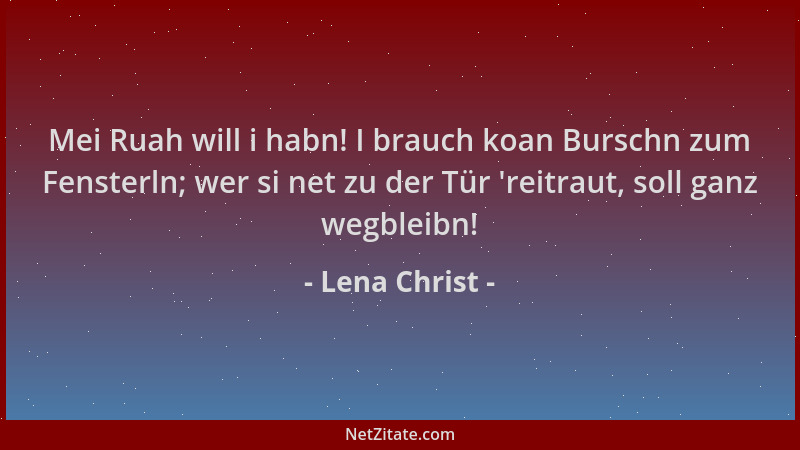 Lena Christ - Mei Ruah will i habn! I brauch koan Burschn zum Fensterln; wer si net zu der Tür  'reitraut, soll ganz wegblei...