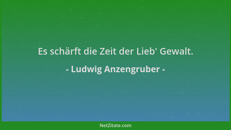 Ludwig Anzengruber - Es schärft die Zeit der Lieb ' Gewalt....