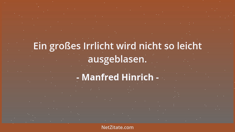 Manfred Hinrich - Ein großes Irrlicht wird nicht so leicht ausgeblasen....