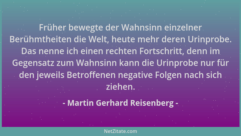 Martin Gerhard Reisenberg - Früher bewegte der Wahnsinn einzelner Berühmtheiten die Welt, heute mehr deren Urinprobe. Das n...