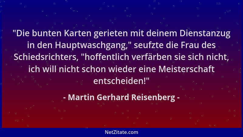 Martin Gerhard Reisenberg -  "Die bunten Karten gerieten mit deinem Dienstanzug in den Hauptwaschgang, " seufzte die Frau des...
