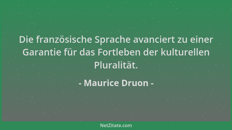 Maurice Druon - Die französische Sprache avanciert zu einer Garantie für das Fortleben der kulturellen Pluralität....