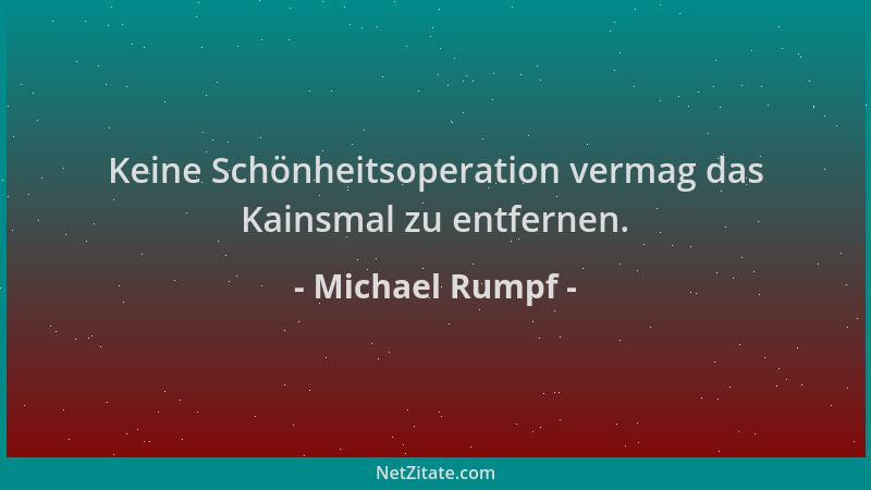Michael Rumpf - Keine Schönheitsoperation vermag das Kainsmal zu entfernen....