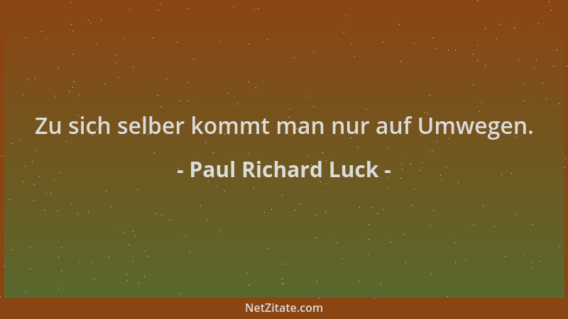 Paul Richard Luck - Zu sich selber kommt man nur auf Umwegen....