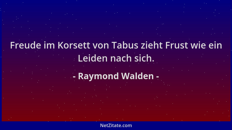 Raymond Walden - Freude im Korsett von Tabus zieht Frust wie ein Leiden nach sich....