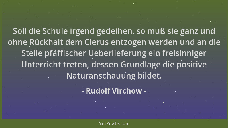Rudolf Virchow - Soll die Schule irgend gedeihen, so muß sie ganz und ohne Rückhalt dem Clerus entzogen werden und an die S...