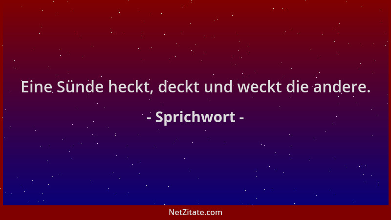Sprichwort - Eine Sünde heckt, deckt und weckt die andere....