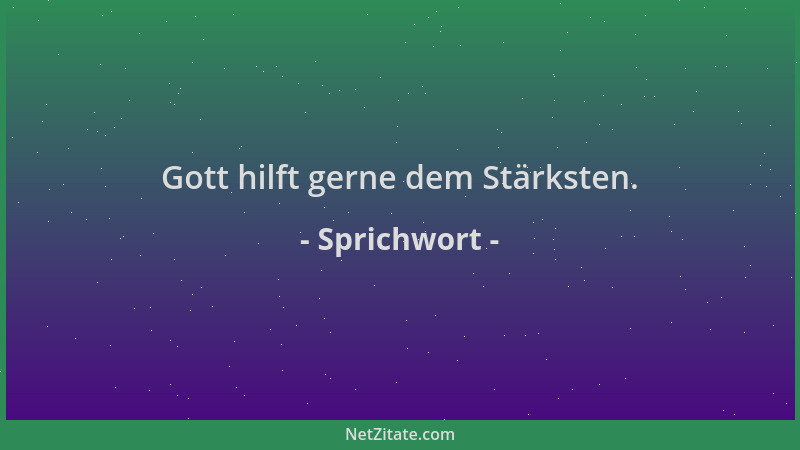 Sprichwort - Gott hilft gerne dem Stärksten....