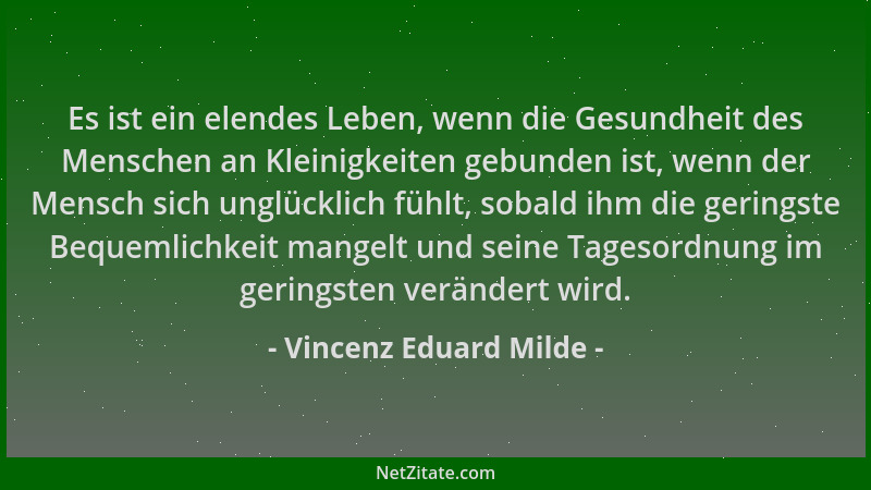 Vincenz Eduard Milde - Es ist ein elendes Leben, wenn die Gesundheit des Menschen an Kleinigkeiten gebunden ist, wenn der M...