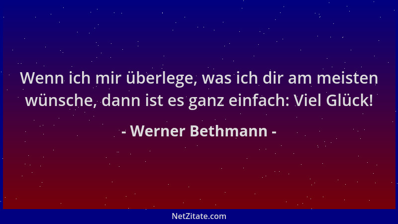 Werner Bethmann - Wenn ich mir überlege, was ich dir am meisten wünsche, dann ist es ganz einfach: Viel Glück!...
