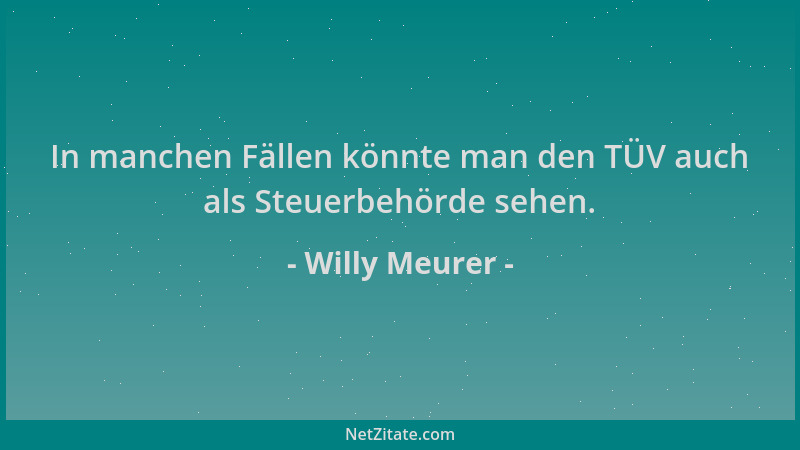 Willy Meurer - In manchen Fällen könnte man den TÜV auch als Steuerbehörde sehen....
