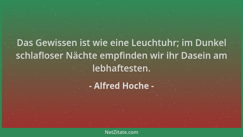 Alfred Hoche - Das Gewissen ist wie eine Leuchtuhr; im Dunkel schlafloser Nächte empfinden wir ihr Dasein am lebhaftesten....