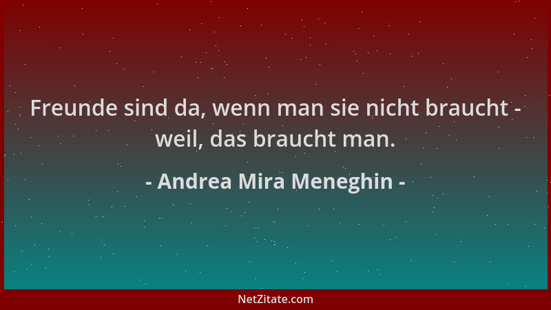 Andrea Mira Meneghin - Freunde sind da, wenn man sie nicht braucht - weil, das braucht man....
