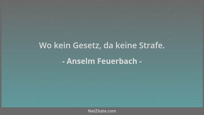 Anselm Feuerbach - Wo kein Gesetz, da keine Strafe....