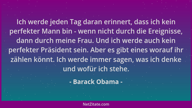 Barack Obama - Ich werde jeden Tag daran erinnert, dass ich kein perfekter Mann bin - wenn nicht durch die Ereignisse, dann...