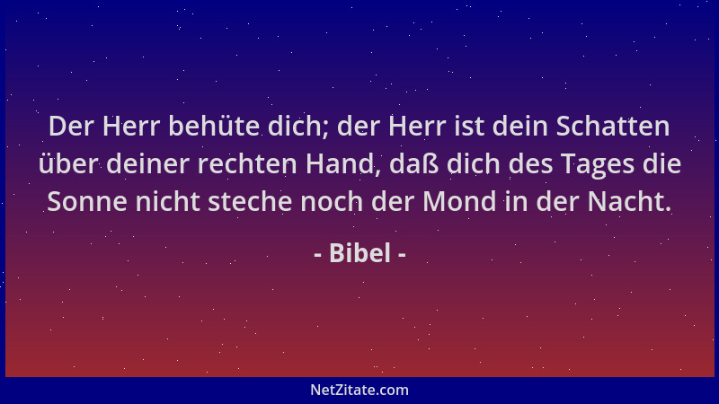 Bibel - Der Herr behüte dich; der Herr ist dein Schatten über deiner rechten Hand, daß dich des Tages die Sonne nicht stech...
