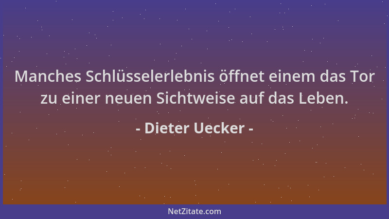 Dieter Uecker - Manches Schlüsselerlebnis öffnet einem das Tor zu einer neuen Sichtweise auf das Leben....