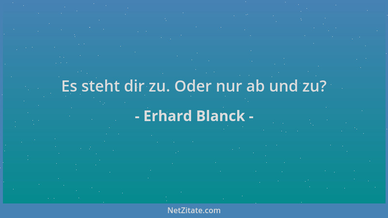 Erhard Blanck - Es steht dir zu. Oder nur ab und zu?...
