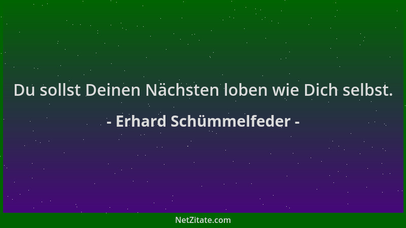 Erhard Schümmelfeder - Du sollst Deinen Nächsten loben wie Dich selbst....