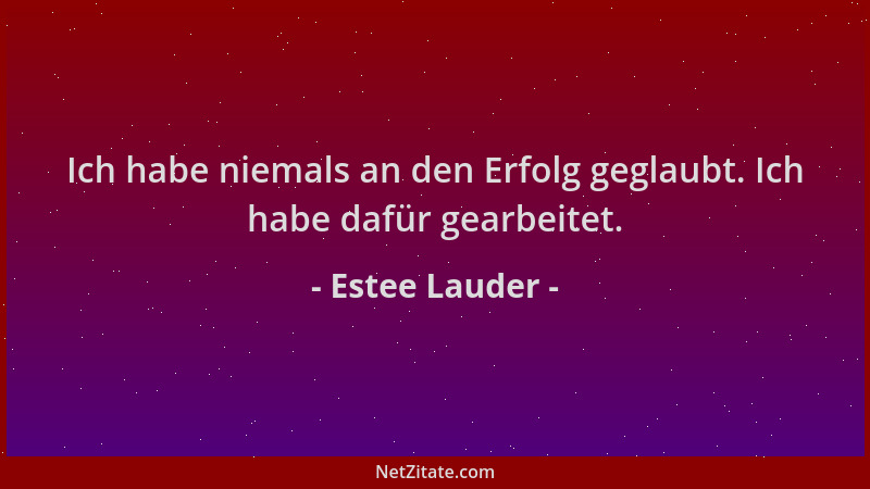 Estee Lauder - Ich habe niemals an den Erfolg geglaubt. Ich habe dafür gearbeitet....