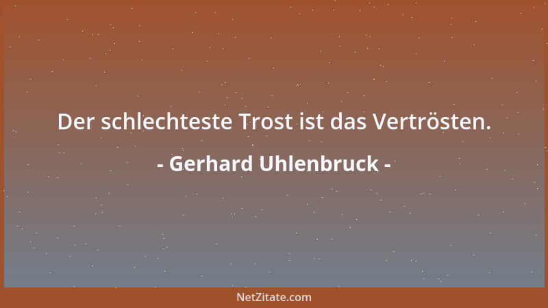 Gerhard Uhlenbruck - Der schlechteste Trost ist das Vertrösten....