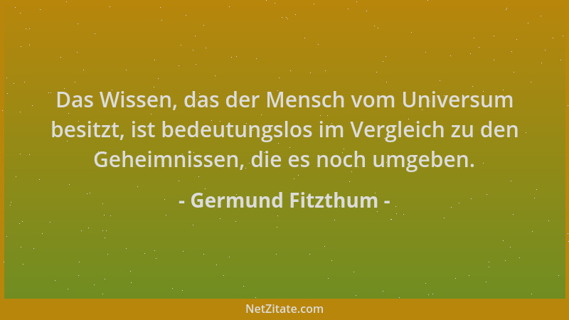 Germund Fitzthum - Das Wissen, das der Mensch vom Universum besitzt, ist bedeutungslos im Vergleich zu den Geheimnissen, di...
