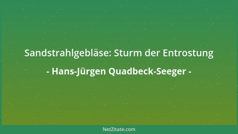 Hans-Jürgen Quadbeck-Seeger - Sandstrahlgebläse: Sturm der Entrostung...