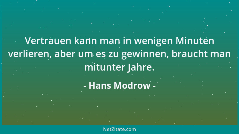 Hans Modrow - Vertrauen kann man in wenigen Minuten verlieren, aber um es zu gewinnen, braucht man mitunter Jahre....