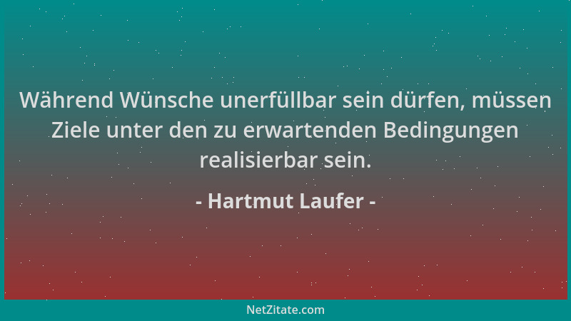 Hartmut Laufer - Während Wünsche unerfüllbar sein dürfen, müssen Ziele unter den zu erwartenden Bedingungen realisierbar se...